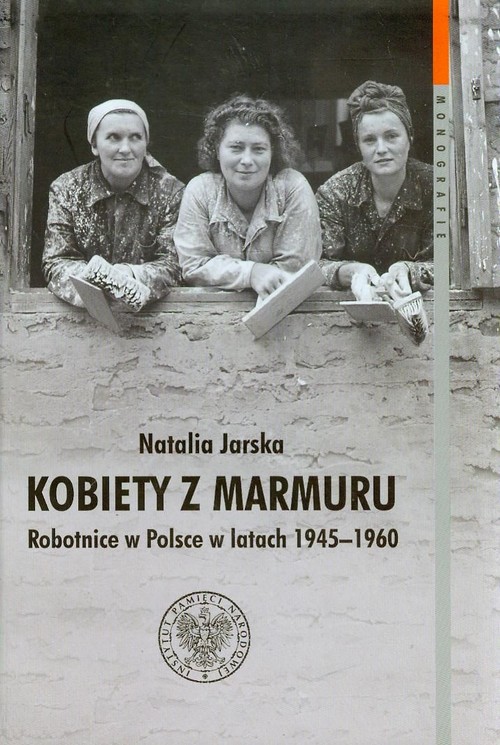 Monografie. Kobiety z marmuru. Robotnice w Polsce w latach 1945-1960 Tom 102
