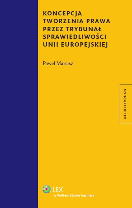Monografie LEX. Koncepcja tworzenia prawa przez Trybunał Sprawiedliwości Unii Europejskiej