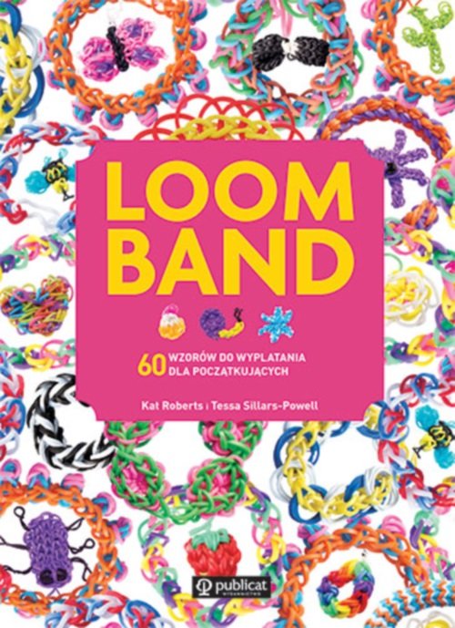 Loom Band. 60 wzorów do wyplatania dla początkujących