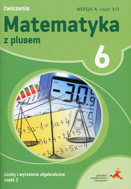 Matematyka z plusem 6 Ćwiczenia Liczby i wyrażenia algebraiczne Część 2 Wersja A Część 3/3