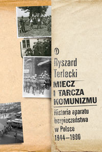 Miecz i tarcza komunizmu Historia aparatu bezpieczeństwa w Polsce 1944 -1990