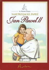 Nasz przyjaciel papież Jan Paweł II