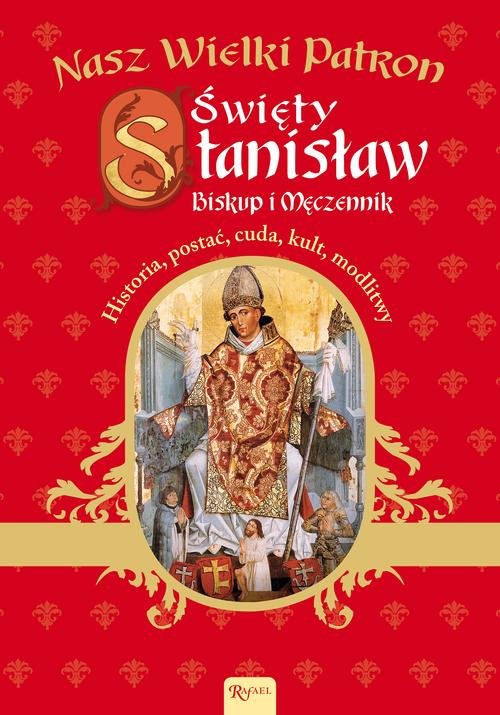 Nasz Wielki Patron Święty Stanisław Biskup i Męczennik