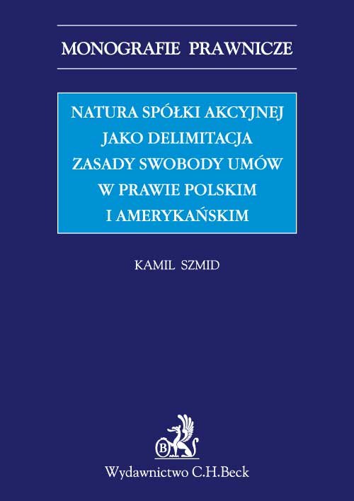 Monografie Prawnicze. Natura spółki akcyjnej jako delimitacja zasady swobody umów w prawie polskim i amerykańskim