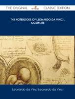 Notebooks of Leonardo Da Vinci  Complete - The Original Classic Edition
