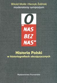 O nas bez nas Historia Polski w historiografiach obcojęzycznych