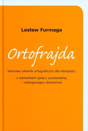 Ortofrajda. Kolorowy słownik ortograficzny dla młodzieży z elementami gwary uczniowskiej