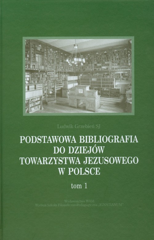 Podstawowa bibliografia do dziejów Towarzystwa Jezusowego w Polsce Tom 1