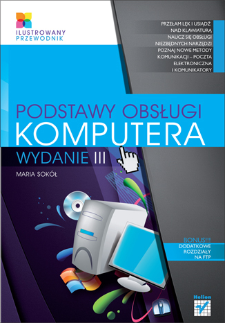 Podstawy obsługi komputera. Ilustrowany przewodnik. Wydanie III - Maria Sokół