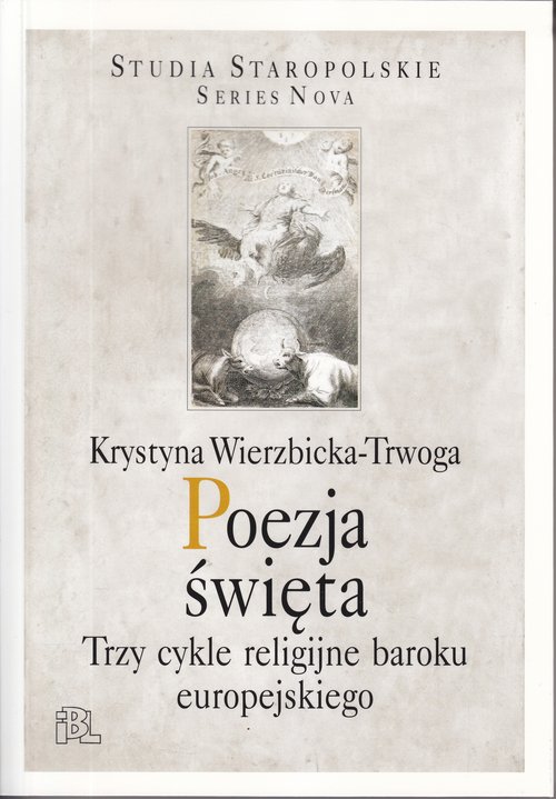 Studia Staropolskie. Poezja święta. Trzy cykle religijne baroku europejskiego
