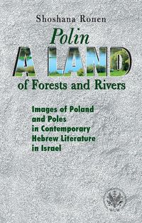 Polin A Land of Forests and Rivers. Images of Poland and Poles in Contemporary Hebrew Literature i
