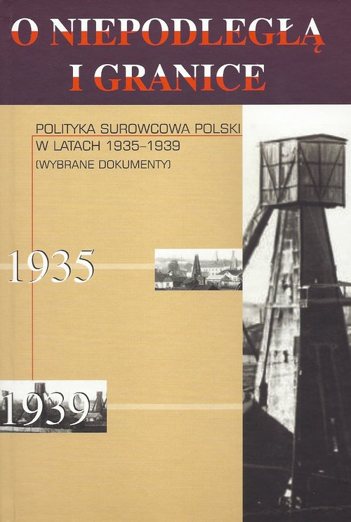 O niepodległą i granice. Polityka surowcowa Polski w latach 1935-1939 (wybrane dokumenty)