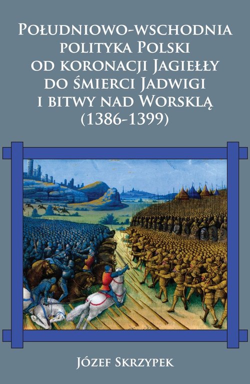 Południowo-wschodnia polityka Polski od koronacji Jagiełły do śmierci Jadwigi i bitwy nad Worsklą (1