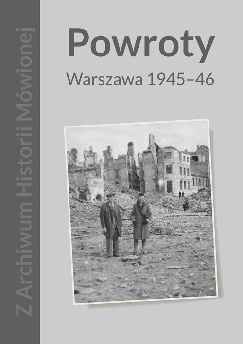 Z Archiwum Historii Mówionej. Powroty. Warszawa 1945-46