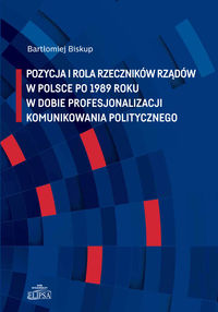 Pozycja i rola rzeczników rządów w Polsce po 1989 roku w dobie profesjonalizacji komunikowania polit