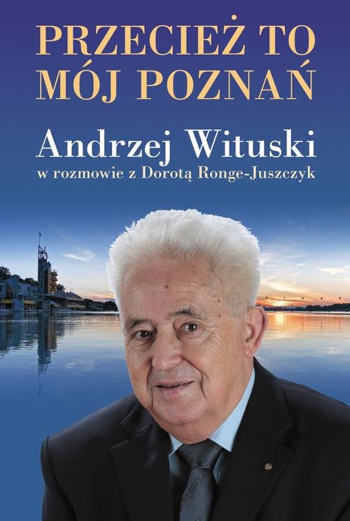 Przecież to mój Poznań. Andrzej Wituski w rozmowie z Dorotą Ronge-Juszczyk
