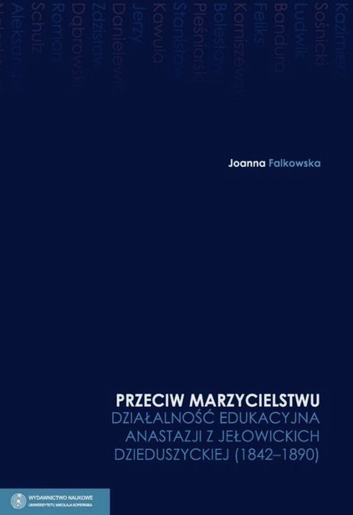 Przeciw marzycielstwu Działalność edukacyjna Anastazji z Jełowickich Dzieduszyckiej 1842-1890 Tom 4