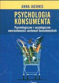 Psychologia konsumenta Psychologiczne i socjologiczne uwarunkowania zachowań konsumenckich