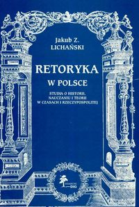 Retoryka w Polsce Studia o historii nauczaniu i teorii w czasach Rzeczypospolitej
