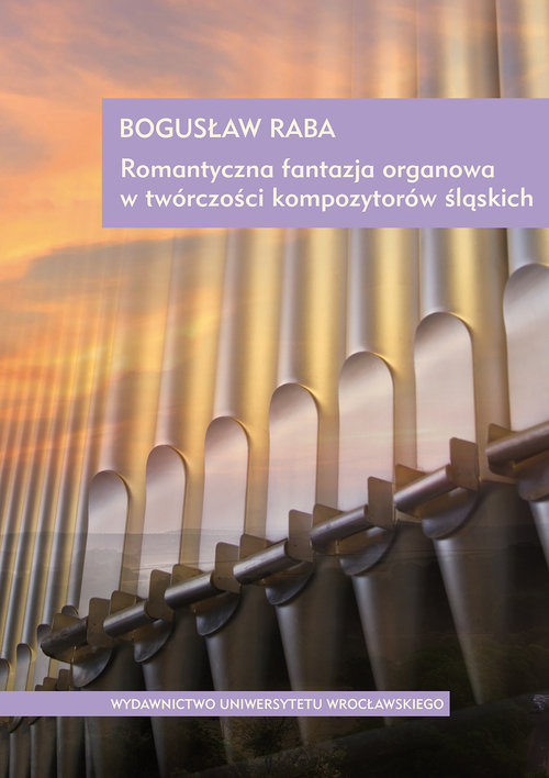 Romantyczna fantazja organowa w twórczości kompozytorów śląskich + CD
