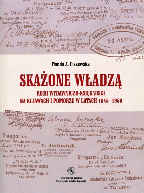Skażone władzą. Ruch wydawniczo-księgarski na Kujawach i Pomorzu w latach 1945-1956
