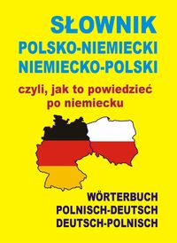 Słownik polsko-niemiecki niemiecko-polski czyli, jak to powiedzieć po niemiecku