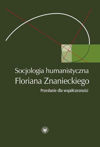 Socjologia humanistyczna Floriana Znanieckiego