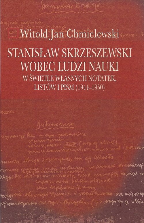 Stanisław Skrzeszewski wobec ludzi nauki w świetle własnych notatek, listów i pism (1944-1950)