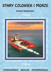Stary człowiek i morze Ernesta Hemingwaya streszczenie,analiza