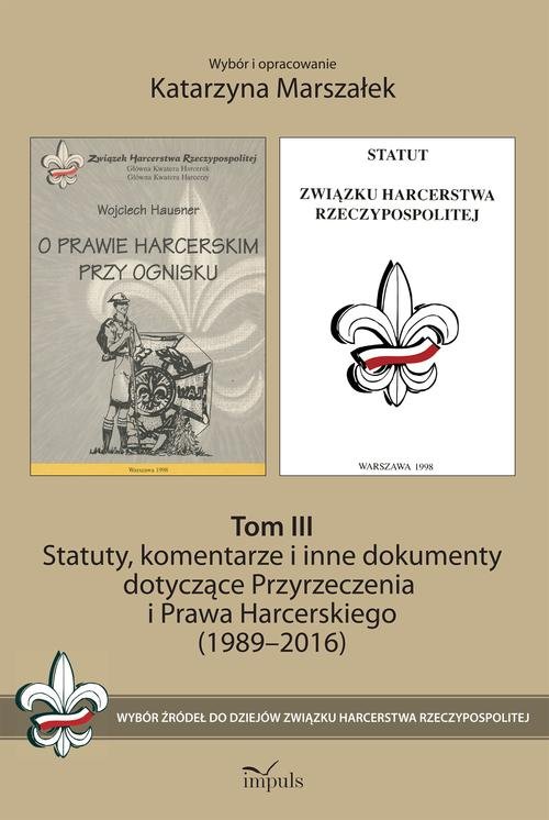 Statuty, komentarze i inne dokumenty dotyczące Przyrzeczenia i Prawa Harcerskiego (1989-2016). Tom 1