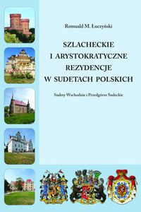 Szlacheckie i arystokratyczne rezydencje w Sudetach Polskich   - Sudety Wschodnie i Przedgórze Sudec