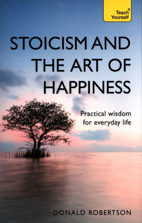Teach Yourself: Stoicism & the Art of Happiness