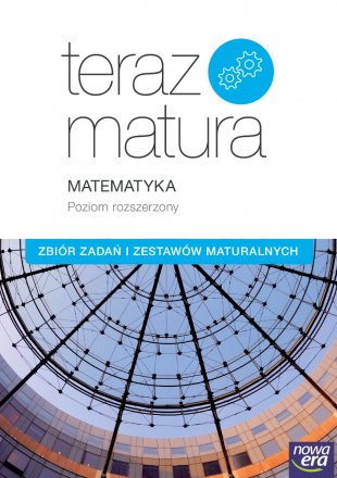Teraz matura 2018 Matematyka Zbiór zadań i zestawów maturalnych Poziom rozszerzony