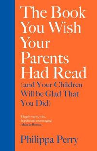 The Book You Wish Your Parents Had Read and Your Children Will Be Glad That You Did