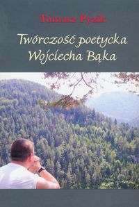 Twórczość poetycka Wojciecha Bąka