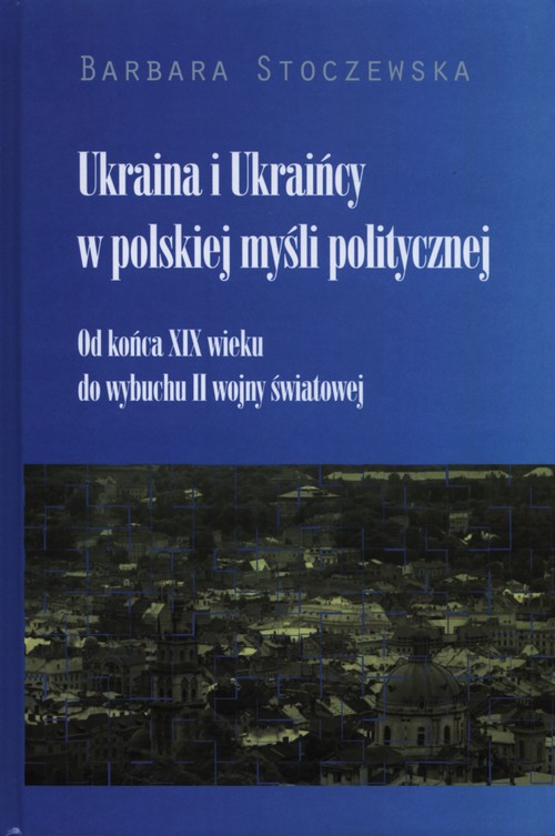 Ukraina i Ukraińcy w polskiej myśli politycznej