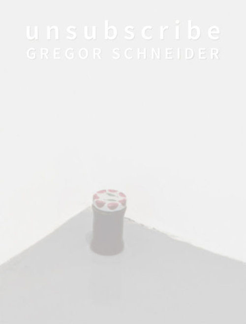 Unsubscribe. Gregor Schneider