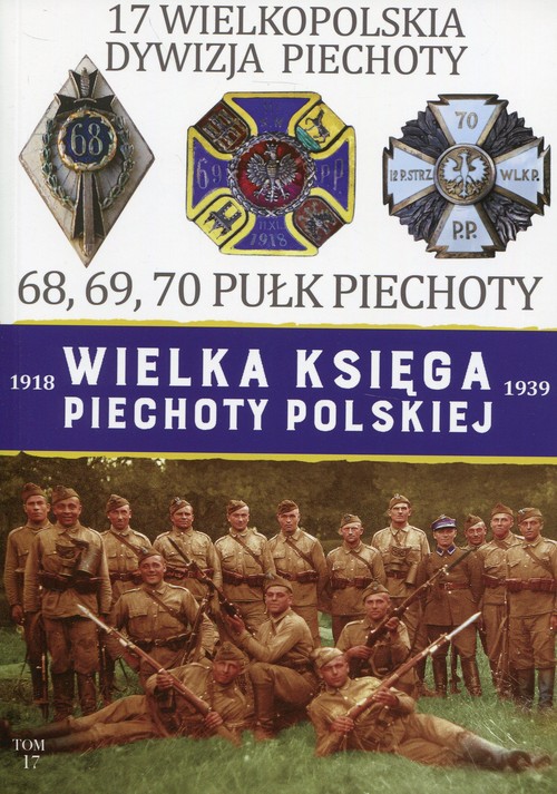Wielka Księga Piechoty Polskiej 1918-1939 Tom 17 17 Wielkopolska Dywizja Piechoty