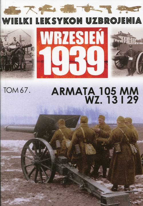 Wielki Leksykon Uzbrojenia Wrzesień 1939 Tom 67 Armata 105 MM WZ.13 i 29