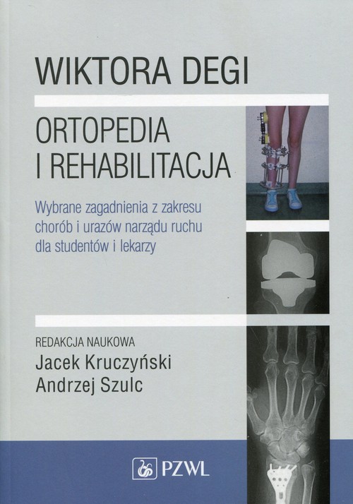 Wiktora Degi ortopedia i rehabilitacja. Wybrane zagadnienia z zakresu chorób i urazów narządu ruchu dla studentów i lekarzy