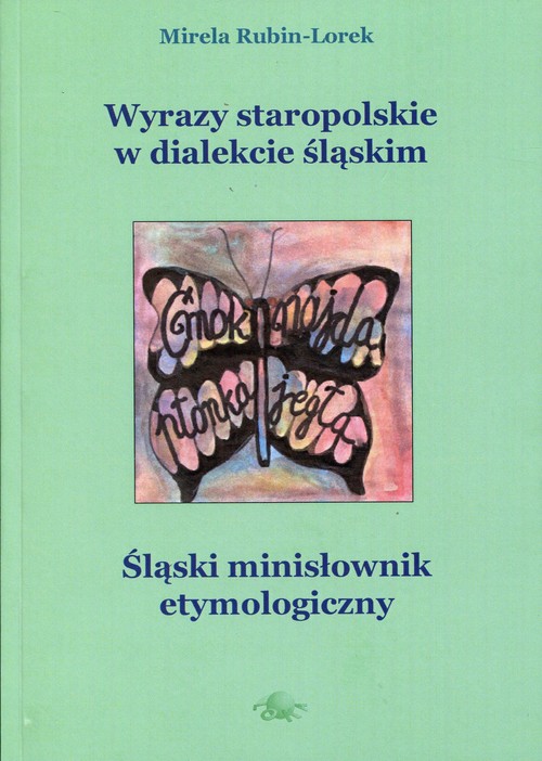 Wyrazy staropolskie w dialekcie śląskim. Śląski minisłownik etymologiczny