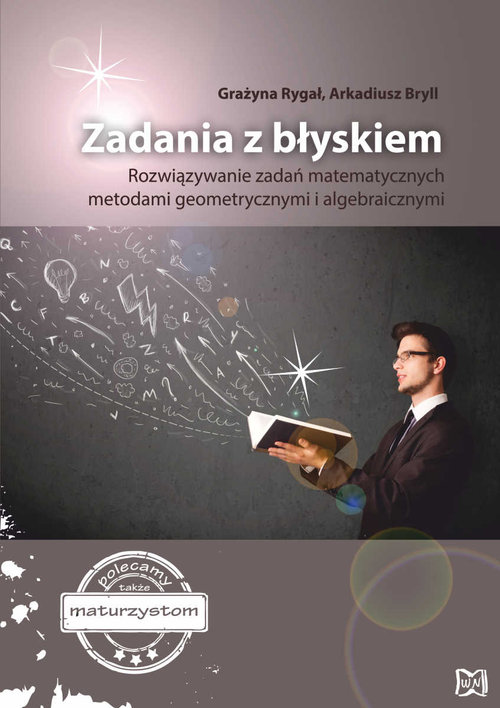 Zadania z błyskiem Rozwiązywanie zadań matematycznych metodami geometrycznymi i algebraicznymi