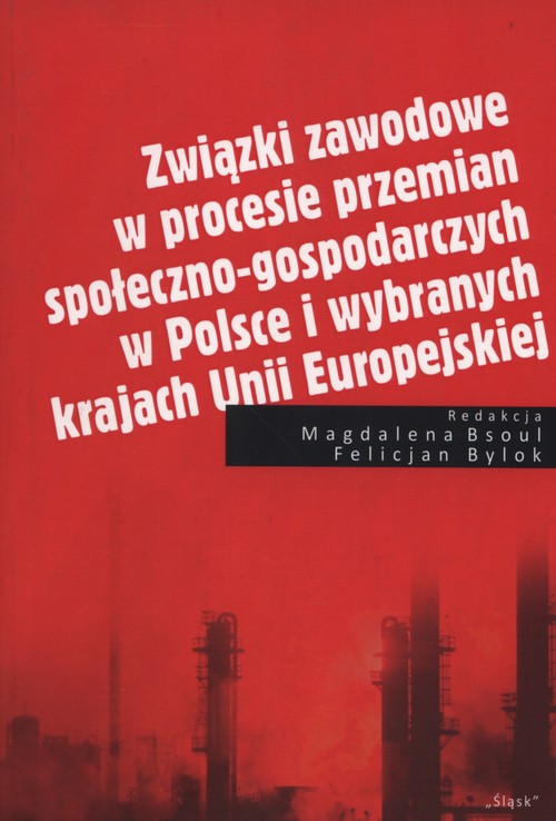 Związki zawodowe w procesie przemian społeczno-gospodarczych w Polsce i wybranych krajach Unii Europ