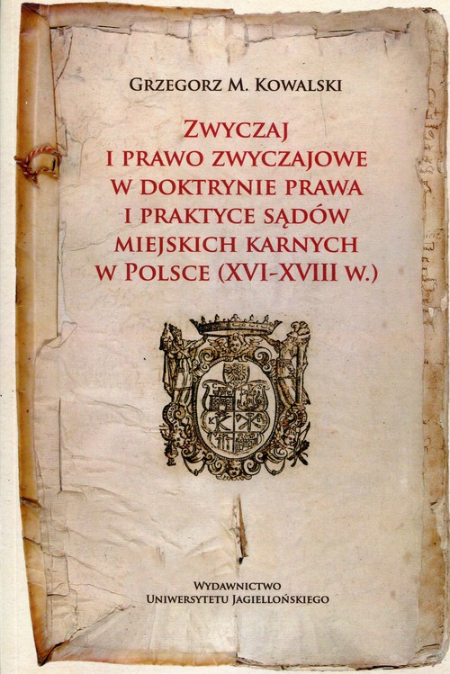 Zwyczaj i prawo zwyczajowe w w doktrynie prawa i praktyce sądów miejskich karnych w Polsce (XVI-XVII