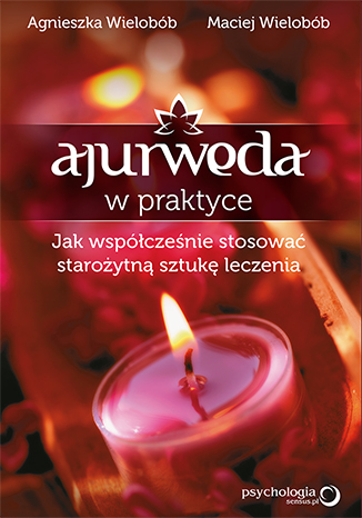 Ajurweda w praktyce. Jak współcześnie stosować starożytną sztukę leczenia