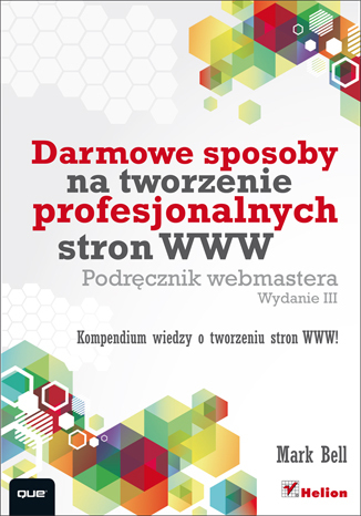 Darmowe sposoby na tworzenie profesjonalnych stron WWW. Podręcznik webmastera. Wydanie III