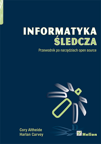 Informatyka śledcza. Przewodnik po narzędziach open source