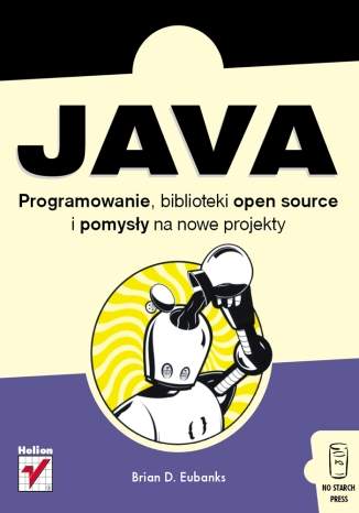 Java. Programowanie, biblioteki open-source i pomysły na nowe projekty