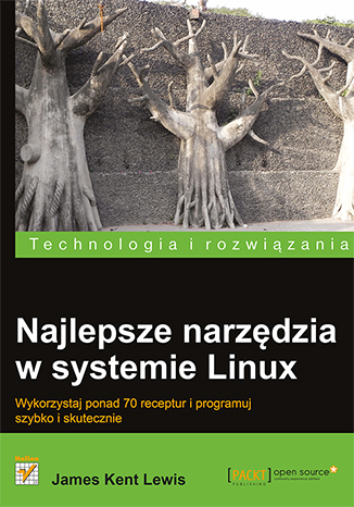 Najlepsze narzędzia w systemie Linux. Wykorzystaj ponad 70 receptur i programuj szybko i skutecznie