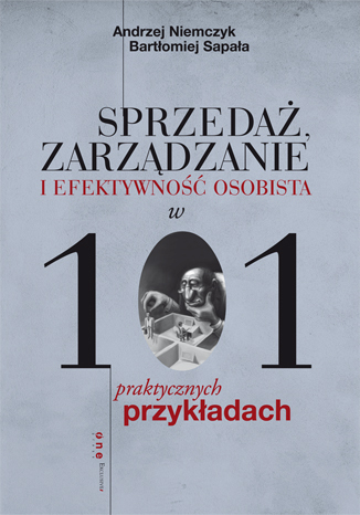 Sprzedaż, zarządzanie i efektywność osobista w 101 praktycznych przykładach